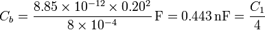 C_b =\frac{8.85\times 10^{-12}\times 0.20^2}{8\times 10^{-4}}\,\mathrm{F}=0.443\,\mathrm{nF}=\frac{C_1}{4}