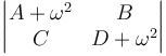 \left| \begin{matrix} A+\omega^2 & B \\ C & D+\omega^2\end{matrix}\right|
