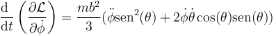 \frac{\mathrm{d}\ }{\mathrm{d}t}\left(\frac{\partial\mathcal{L}}{\partial\dot{\phi}}\right)=\frac{mb^2}{3}(\ddot{\phi}\mathrm{sen}^2(\theta)+2\dot{\phi}\dot{\theta}\cos(\theta)\mathrm{sen}(\theta))