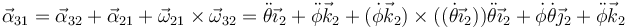\vec{\alpha}_{31}=\vec{\alpha}_{32}+\vec{\alpha}_{21}+\vec{\omega}_{21}\times\vec{\omega}_{32}=\ddot{\theta}\vec{\imath}_2+\ddot{\phi}\vec{k}_2+(\dot{\phi}\vec{k}_2)\times((\dot{\theta}\vec{\imath}_2)) \ddot{\theta}\vec{\imath}_2+\dot{\phi}\dot{\theta}\vec{\jmath}_2+\ddot{\phi}\vec{k}_2