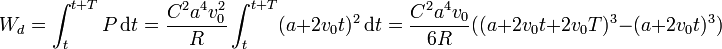 W_d = \int_t^{t+T} P\,\mathrm{d}t=\frac{C^2a^4v_0^2}{R}\int_t^{t+T}(a+2v_0t)^2\,\mathrm{d}t=\frac{C^2a^4v_0}{6R}((a+2v_0t+2v_0T)^3-(a+2v_0t)^3)