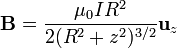 \mathbf{B} = \frac{\mu_0IR^2}{2(R^2+z^2)^{3/2}}\mathbf{u}_{z}