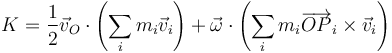 K = \frac{1}{2}\vec{v}_O\cdot\left(\sum_im_i\vec{v}_i\right)+\vec{\omega}\cdot\left(\sum_i m_i\overrightarrow{OP}_i\times\vec{v}_i\right)