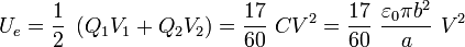 U_e=\frac{1}{2}\ \left(Q_1V_1+Q_2V_2\right)=\frac{17}{60}\ C V^2=\frac{17}{60}\ \frac{\varepsilon_0\pi b^2}{a}\ V^2