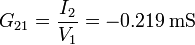 G_{21}=\frac{I_2}{V_1}=-0.219\,\mathrm{mS}