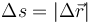 \Delta s = |\Delta\vec{r}|