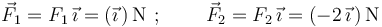 
\vec{F}_1=F_1\,\vec{\imath}=(\vec{\imath}\,)\,\mathrm{N}\,\,;\,\,\,\,\,\,\,\,\,\,\,\,\,\vec{F}_2=F_2\,\vec{\imath}=(-2\,\vec{\imath}\,)\,\mathrm{N}
