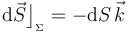 \mathrm{d}\vec{S}\big\rfloor_{{}_\Sigma}=-\mathrm{d}S\!\ \vec{k}