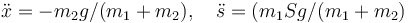 \ddot{x}=-m_2g/(m_1+m_2 ), \quad     \ddot{s}=(m_1 Sg/(m_1+m_2 )