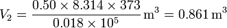 V_2 = \frac{0.50\times 8.314\times 373}{0.018\times 10^5}\,\mathrm{m}^3 = 0.861\,\mathrm{m}^3