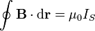 \oint\mathbf{B}\cdot \mathrm{d}\mathbf{r} = \mu_0 I_S