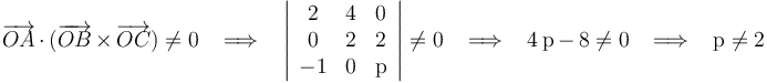 \overrightarrow{OA}\,\cdot\,(\overrightarrow{OB}\,\times\,\overrightarrow{OC})\neq 0\,\,\,\,\,\Longrightarrow\,\,\,\,\,\left|\begin{array}{ccc} 2 & 4 & 0 \\ 0 & 2 & 2 \\ -1 & 0 & \mathrm{p} \end{array}\right|\neq 0\,\,\,\,\,\Longrightarrow\,\,\,\,\,4\,\mathrm{p}\,-\,8\neq 0\,\,\,\,\,\Longrightarrow\,\,\,\,\,\mathrm{p}\neq 2