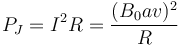 P_J = I^2 R = \frac{(B_0av)^2}{R}