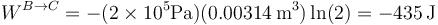 W^{B\to C} = -(2\times 10^5\mathrm{Pa})(0.00314\,\mathrm{m}^3)\ln(2) = -435\,\mathrm{J}