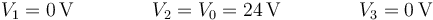 V_1 = 0\,\mathrm{V}\qquad\qquad V_2 = V_0 =24\,\mathrm{V}\qquad\qquad V_3 = 0\,\mathrm{V}