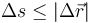 \Delta s \leq |\Delta\vec{r}|