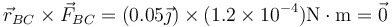 \vec{r}_{BC}\times\vec{F}_{BC}=(0.05\vec{\jmath})\times (1.2\times 10^{-4})\mathrm{N\cdot m}=\vec{0}