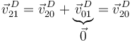 \vec{v}^{\, D}_{21}=\vec{v}^{\, D}_{20}+\underbrace{\vec{v}^{\, D}_{01}}_{\displaystyle\vec{0}}=\vec{v}^{\, D}_{20}
