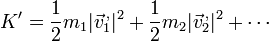 K' = \frac{1}{2}m_1 |\vec{v}^{\,,}_1|^2 + \frac{1}{2}m_2 |\vec{v}^{\,,}_2|^2 + \cdots