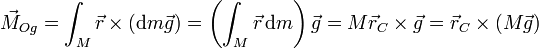 \vec{M}_{Og}=\int_M \vec{r}\times(\mathrm{d}m\vec{g})=\left(\int_M\vec{r}\,\mathrm{d}m\right)\vec{g} = M\vec{r}_C\times\vec{g}=\vec{r}_C\times(M\vec{g})