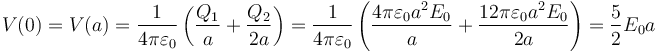 V(0)=V(a)=\frac{1}{4\pi\varepsilon_0}\left(\frac{Q_1}{a}+\frac{Q_2}{2a}\right)=\frac{1}{4\pi\varepsilon_0}\left(\frac{4\pi\varepsilon_0a^2E_0}{a}+\frac{12\pi\varepsilon_0a^2E_0}{2a}\right)=\frac{5}{2}E_0a