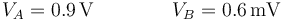V_A=0.9\,\mathrm{V}\qquad\qquad V_B=0.6\,\mathrm{mV}