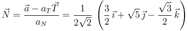 
\vec{N} = 
\dfrac{\vec{a}-a_T\vec{T}}{a_N}
=
\dfrac{1}{2\sqrt{2}}\,\left(\dfrac{3}{2}\,\vec{\imath} + \sqrt{5}\,\vec{\jmath} - \dfrac{\sqrt{3}}{2}\,\vec{k}\right)
