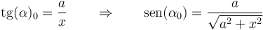 \mathrm{tg}(\alpha)_0=\frac{a}{x}\qquad\Rightarrow\qquad \mathrm{sen}(\alpha_0)=\frac{a}{\sqrt{a^2+x^2}}