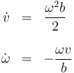 \begin{array}{rcl}
\dot{v}&=&\dfrac{\omega^2b}{2}\\ && \\ \dot{\omega}&=&-\dfrac{\omega v}{b} \end{array}
