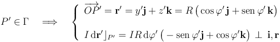 P^\prime\in\Gamma\quad\Longrightarrow\quad\left\{\begin{array}{l}\displaystyle\overrightarrow{OP}^\prime=\mathbf{r}^\prime=y^\prime\mathbf{j}+z^\prime\mathbf{k}=R\!\ \big(\cos\varphi^\prime\!\ \mathbf{j}+\mathrm{sen}\!\ \varphi^\prime\!\ \mathbf{k}\big)\\ \\ \displaystyle I\!\ \mathrm{d}\mathbf{r}^\prime\rfloor_{P^\prime}=IR\!\ \mathrm{d}\varphi^\prime\!\ \big(-\mathrm{sen}\!\ \varphi^\prime\mathbf{j}+ \cos\varphi^\prime\mathbf{k}\big) \!\ \perp\!\ \mathbf{i}\mathrm{,}\!\ \mathbf{r}\end{array}\right.