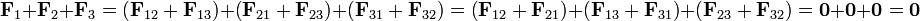 \mathbf{F}_1 + \mathbf{F}_2+\mathbf{F}_3 = \left(\mathbf{F}_{12}+\mathbf{F}_{13}\right) + \left(\mathbf{F}_{21}+\mathbf{F}_{23}\right) + \left(\mathbf{F}_{31}+\mathbf{F}_{32}\right) = \left(\mathbf{F}_{12}+\mathbf{F}_{21}\right) + \left(\mathbf{F}_{13}+\mathbf{F}_{31}\right) + \left(\mathbf{F}_{23}+\mathbf{F}_{32}\right) = \mathbf{0} + \mathbf{0} + \mathbf{0} = \mathbf{0}