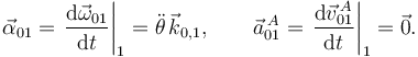 
\vec{\alpha}_{01} =
\left.\dfrac{\mathrm{d}\vec{\omega}_{01}}{\mathrm{d}t}\right|_1
=
 \ddot{\theta}\,\vec{k}_{0,1},
\qquad
\vec{a}^{\,A}_{01} 
=\left.\dfrac{\mathrm{d}\vec{v}^{\,A}_{01}}{\mathrm{d}t}\right|_1
=  \vec{0}.
