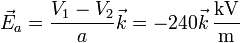 \vec{E}_a=\frac{V_1-V_2}{a}\vec{k}=-240\vec{k}\,\frac{\mathrm{kV}}{\mathrm{m}}