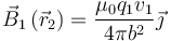 \vec{B}_1\left(\vec{r}_2\right) = \frac{\mu _0q_1v_1}{4\pi
b^2}\vec{\jmath}