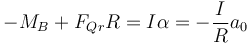 -M_B +F_{Qr}R = I\alpha = -\frac{I}{R}a_0