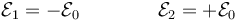 \mathcal{E}_1 = -\mathcal{E}_0\qquad\qquad\mathcal{E}_2 = +\mathcal{E}_0