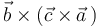 \vec{b}\times(\vec{c}\times\vec{a}\,)