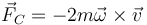 \vec{F}_C = -2m\vec{\omega}\times\vec{v}