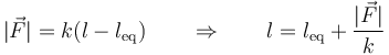 |\vec{F}| = k(l-l_\mathrm{eq})\qquad\Rightarrow\qquad l=l_\mathrm{eq}+\frac{|\vec{F}|}{k}