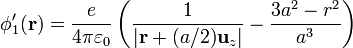 \phi'_1(\mathbf{r})=\frac{e}{4\pi\varepsilon_0}\left(\frac{1}{|\mathbf{r}+(a/2)\mathbf{u}_z|}-\frac{3a^2-r^2}{a^3}\right)