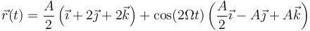 \vec{r}(t) = \frac{A}{2}\left(\vec{\imath}+2\vec{\jmath}+2\vec{k}\right)+\cos(2\Omega t)\left(\frac{A}{2}\vec{\imath}-A\vec{\jmath}+A\vec{k}\right)