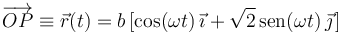\overrightarrow{OP}\equiv\vec{r}(t)=b\,[\mathrm{cos}(\omega t)\,\vec{\imath}+\sqrt{2}\,\mathrm{sen}(\omega t)\,\vec{\jmath}\,]