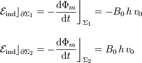 \begin{array}{l}\displaystyle\mathcal{E}_\mathrm{ind}\rfloor_{\partial\Sigma_1}=-\frac{\mathrm{d}\Phi_m}{\mathrm{d}t}\bigg\rfloor_{\Sigma_1}=-B_0\!\ h\!\ v_0\\ \\ \displaystyle\mathcal{E}_\mathrm{ind}\rfloor_{\partial\Sigma_2}=-\frac{\mathrm{d}\Phi_m}{\mathrm{d}t}\bigg\rfloor_{\Sigma_2}=B_0\!\ h\!\ v_0\end{array}