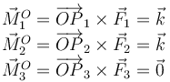 
\begin{array}{l}
\vec{M}^O_1 = \overrightarrow{OP}_1\times\vec{F}_1 = \vec{k}\\
\vec{M}^O_2 = \overrightarrow{OP}_2\times\vec{F}_2 = \vec{k}\\
\vec{M}^O_3 = \overrightarrow{OP}_3\times\vec{F}_3 = \vec{0}
\end{array}
