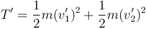 
T' = \dfrac{1}{2}m(v_1')^2 + \dfrac{1}{2}m(v_2')^2
