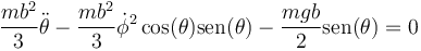 \frac{mb^2}{3}\ddot{\theta}-\frac{mb^2}{3}\dot{\phi}^2\cos(\theta)\mathrm{sen}(\theta)-\frac{mgb}{2}\mathrm{sen}(\theta)=0