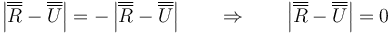 \left|\overline{\overline{R}}-\overline{\overline{U}}\right|=-\left|\overline{\overline{R}}-\overline{\overline{U}}\right|\qquad\Rightarrow\qquad \left|\overline{\overline{R}}-\overline{\overline{U}}\right|=0