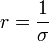 r = \frac{1}{\sigma}