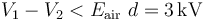 V_1-V_2<E_\mathrm{air}\ d=3\,\mathrm{kV}
