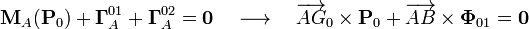 \mathbf{M}_A(\mathbf{P}_0)+\mathbf{\Gamma}_A^{01}+\mathbf{\Gamma}_A^{02}=\mathbf{0}\quad\longrightarrow\quad\overrightarrow{AG}_0\times\mathbf{P}_0+\overrightarrow{AB}\times\mathbf{\Phi}_{01}=\mathbf{0}